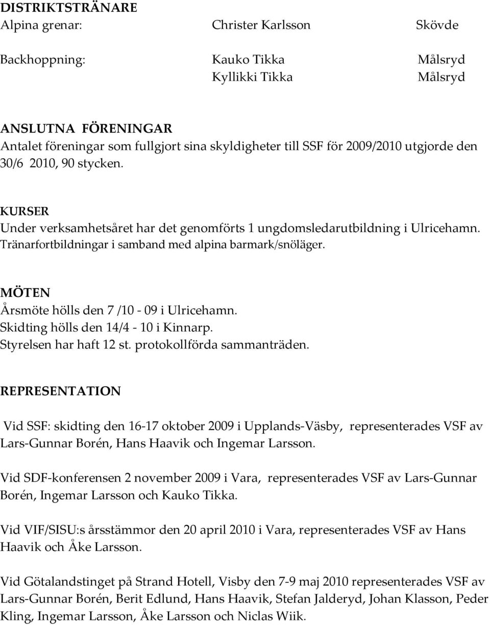 MÖTEN Årsmöte hölls den 7 /10-09 i Ulricehamn. Skidting hölls den 14/4-10 i Kinnarp. Styrelsen har haft 12 st. protokollförda sammanträden.