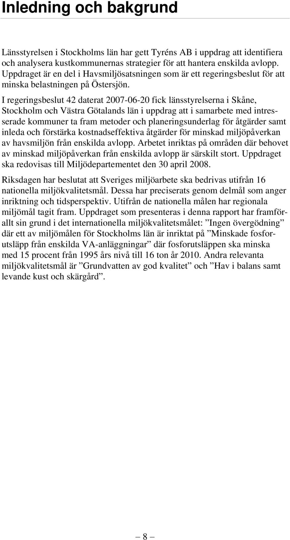 I regeringsbeslut 42 daterat 2007-06-20 fick länsstyrelserna i Skåne, Stockholm och Västra Götalands län i uppdrag att i samarbete med intresserade kommuner ta fram metoder och planeringsunderlag för