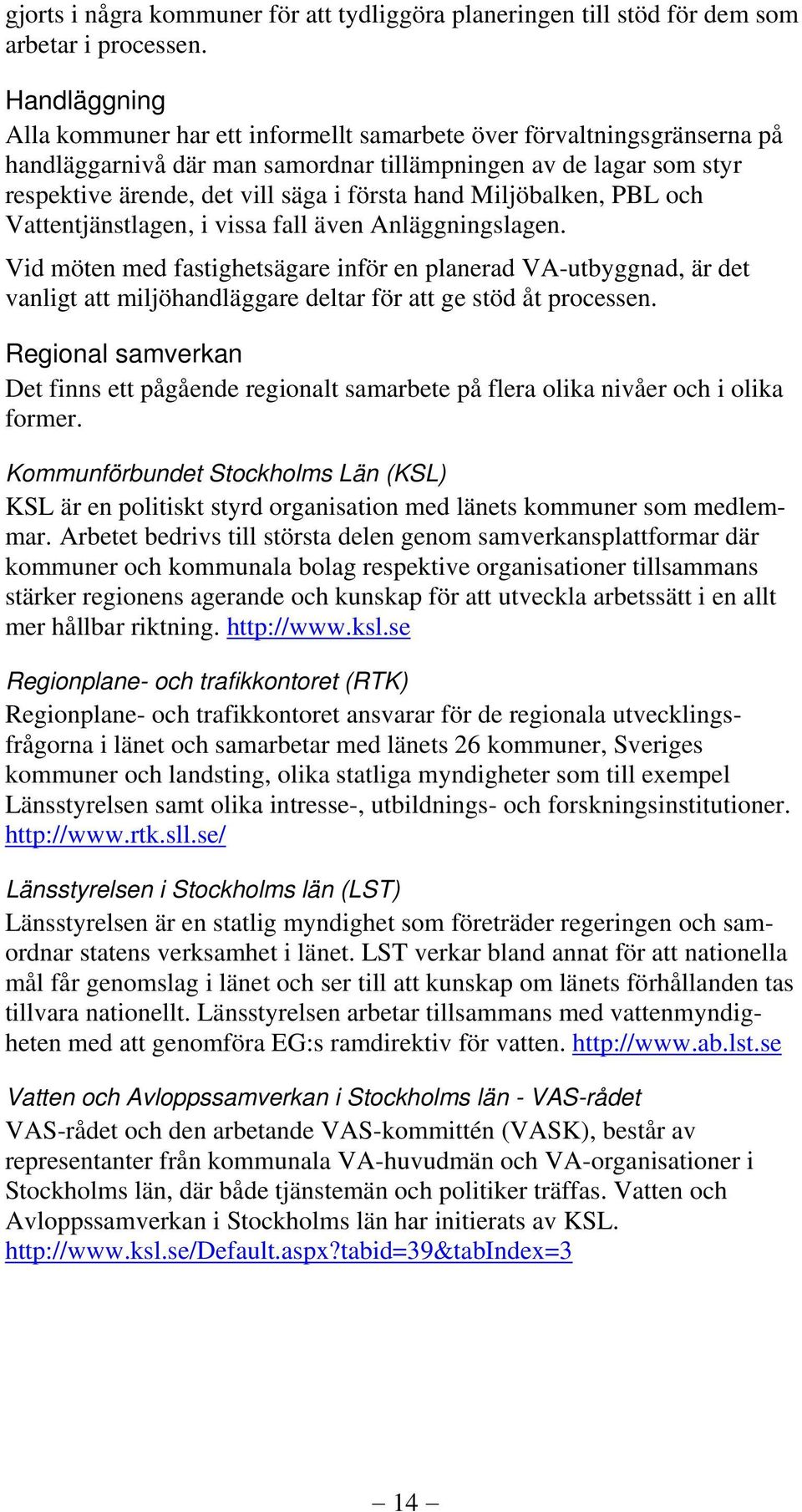 hand Miljöbalken, PBL och Vattentjänstlagen, i vissa fall även Anläggningslagen.