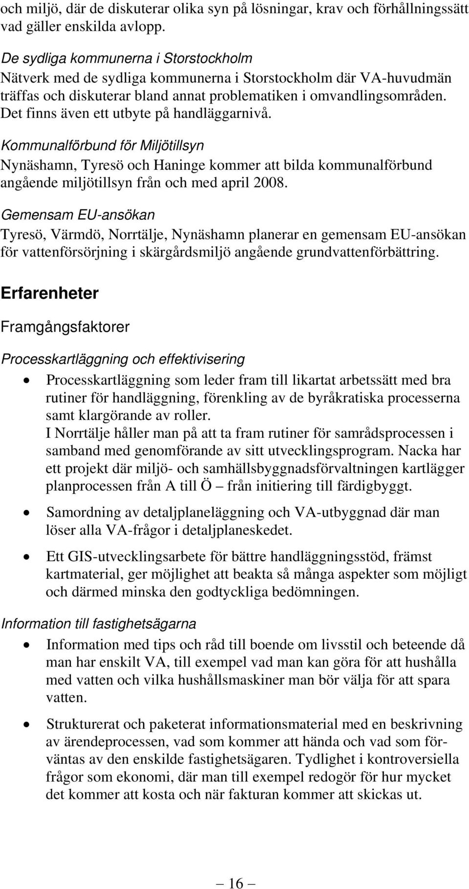 Det finns även ett utbyte på handläggarnivå. Kommunalförbund för Miljötillsyn Nynäshamn, Tyresö och Haninge kommer att bilda kommunalförbund angående miljötillsyn från och med april 2008.