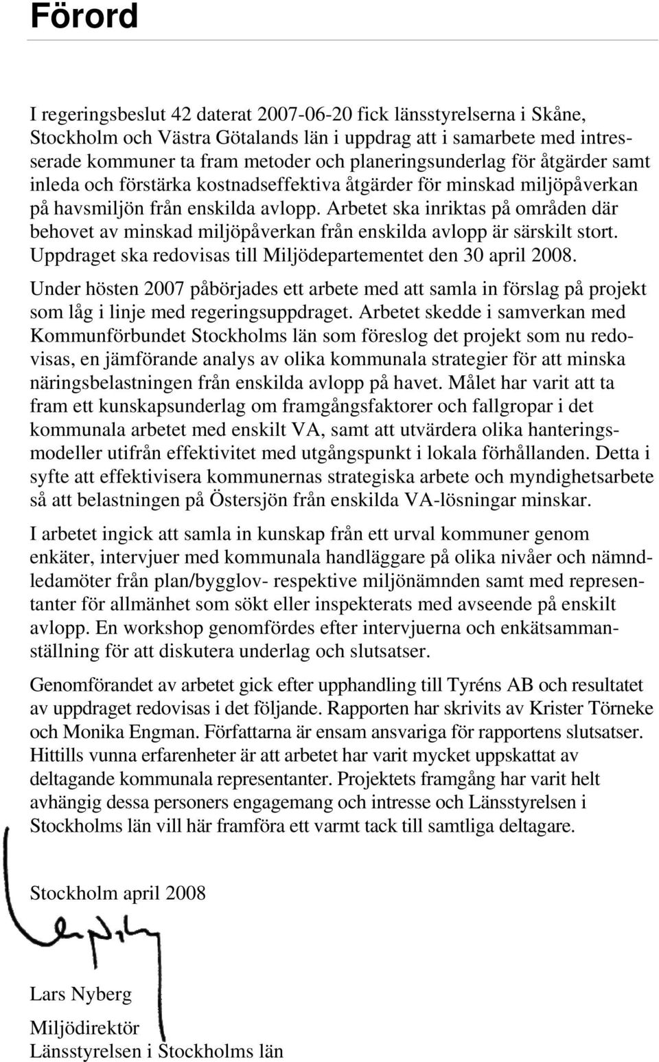 Arbetet ska inriktas på områden där behovet av minskad miljöpåverkan från enskilda avlopp är särskilt stort. Uppdraget ska redovisas till Miljödepartementet den 30 april 2008.