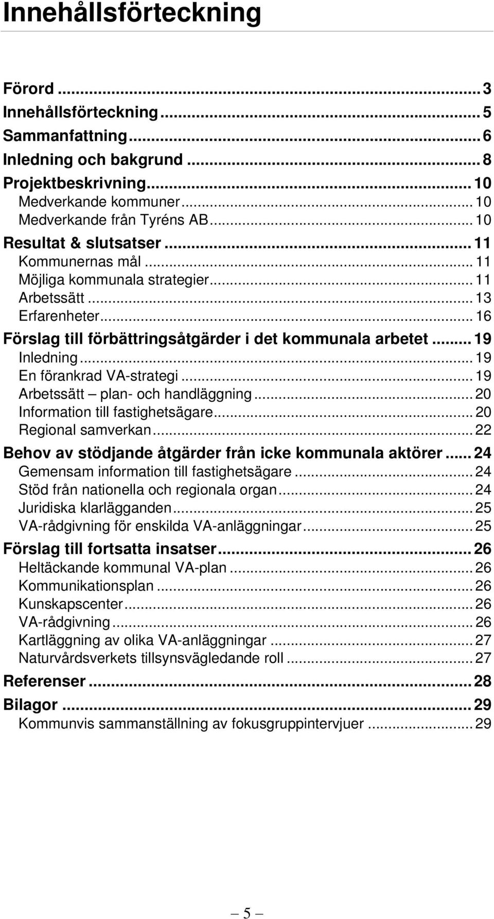 .. 19 En förankrad VA-strategi... 19 Arbetssätt plan- och handläggning... 20 Information till fastighetsägare... 20 Regional samverkan... 22 Behov av stödjande åtgärder från icke kommunala aktörer.