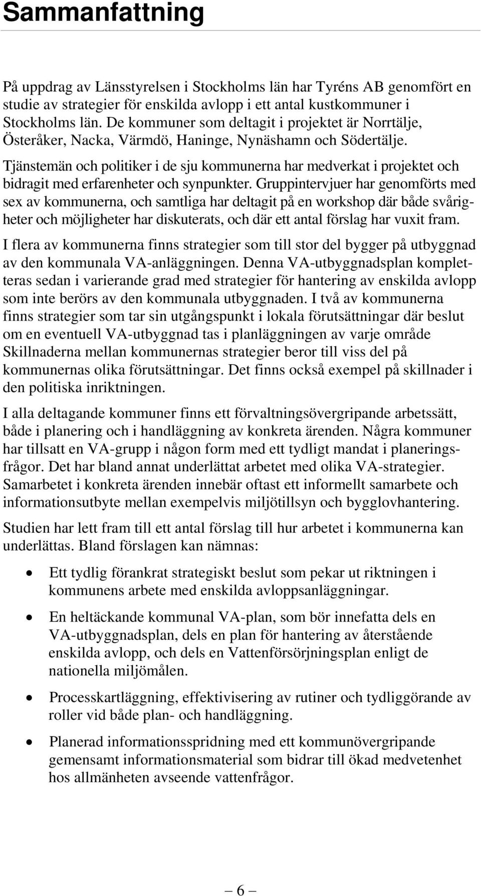 Tjänstemän och politiker i de sju kommunerna har medverkat i projektet och bidragit med erfarenheter och synpunkter.