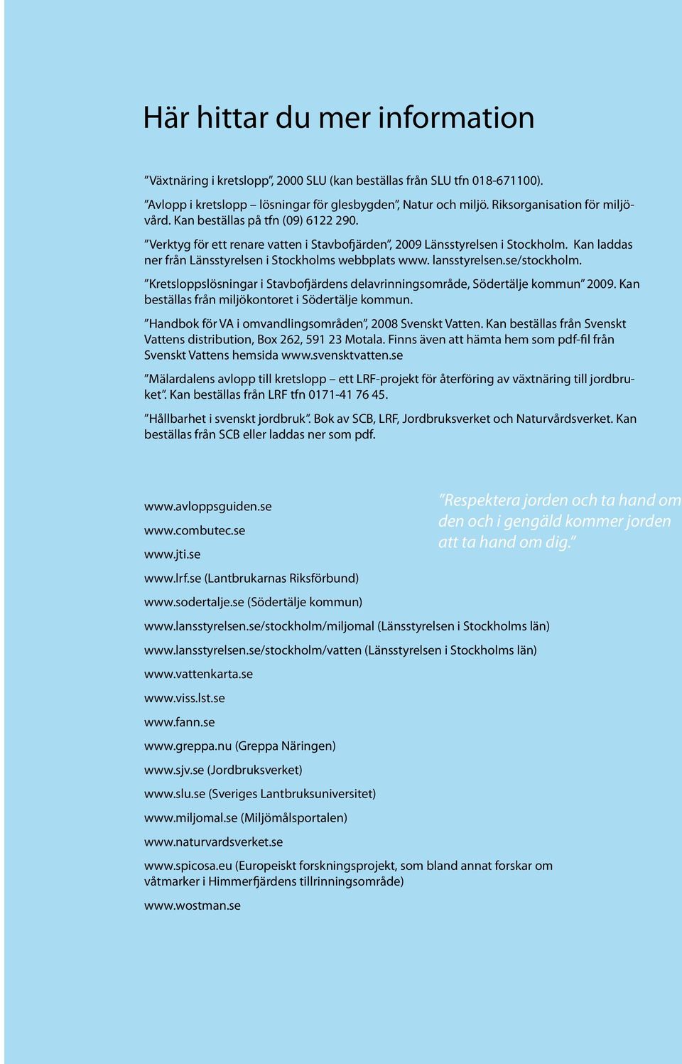 se/stockholm. Kretsloppslösningar i Stavbofjärdens delavrinningsområde, Södertälje kommun 2009. Kan beställas från miljökontoret i Södertälje kommun.