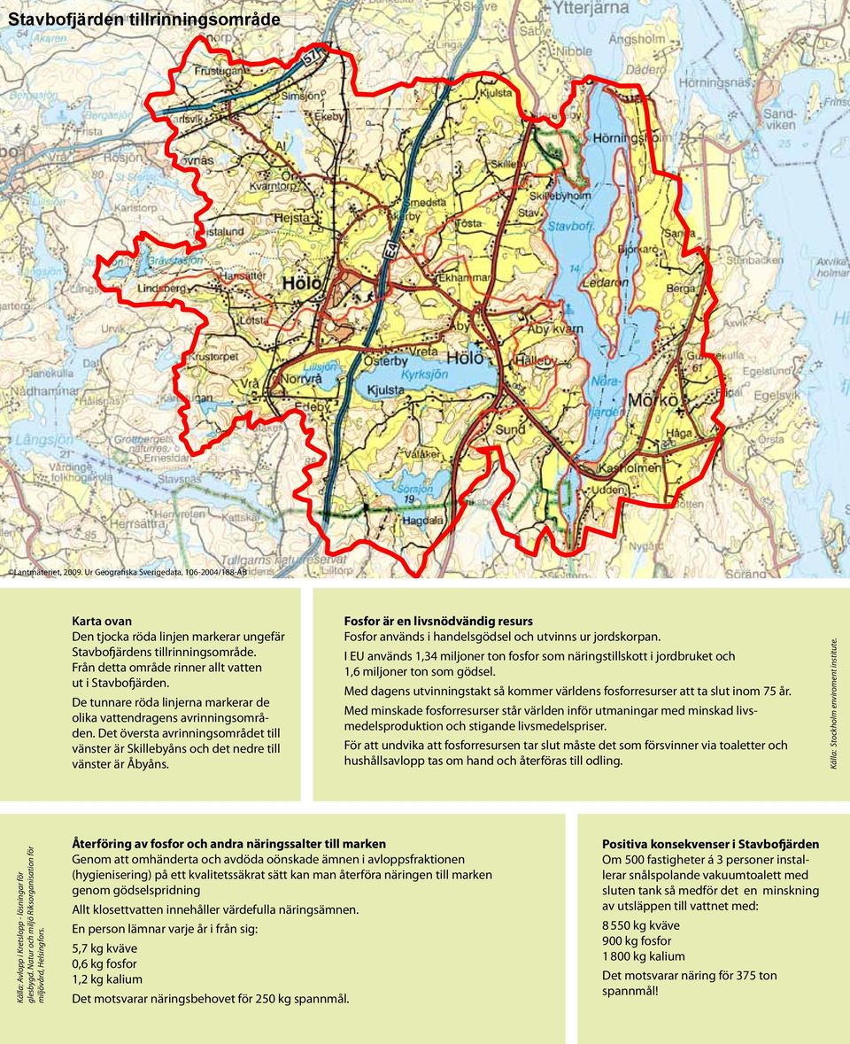 Det översta avrinningsområdet till vänster är Skille byåns och det nedre till vänster är Åbyåns. Fosfor är en livsnödvändig resurs Fosfor används i handelsgödsel och utvinns ur jordskorpan.