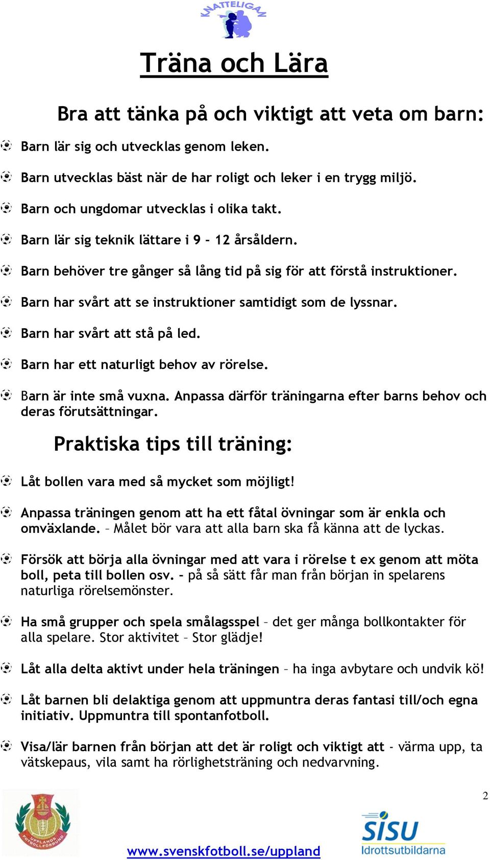 Barn har svårt att se instruktioner samtidigt som de lyssnar. Barn har svårt att stå på led. Barn har ett naturligt behov av rörelse. Barn är inte små vuxna.