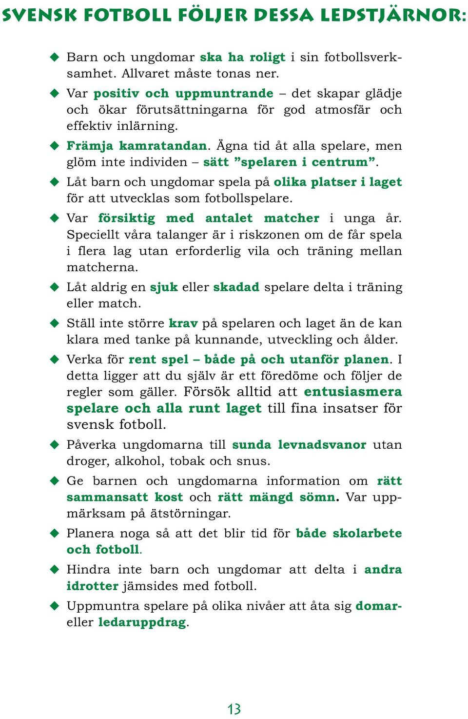 Ägna tid åt alla spelare, men glöm inte individen sätt spelaren i centrum. Låt barn och ungdomar spela på olika platser i laget för att utvecklas som fotbollspelare.