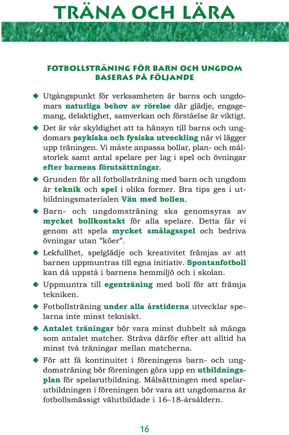 Vi måste anpassa bollar, plan- och målstorlek samt antal spelare per lag i spel och övningar efter barnens förutsättningar.