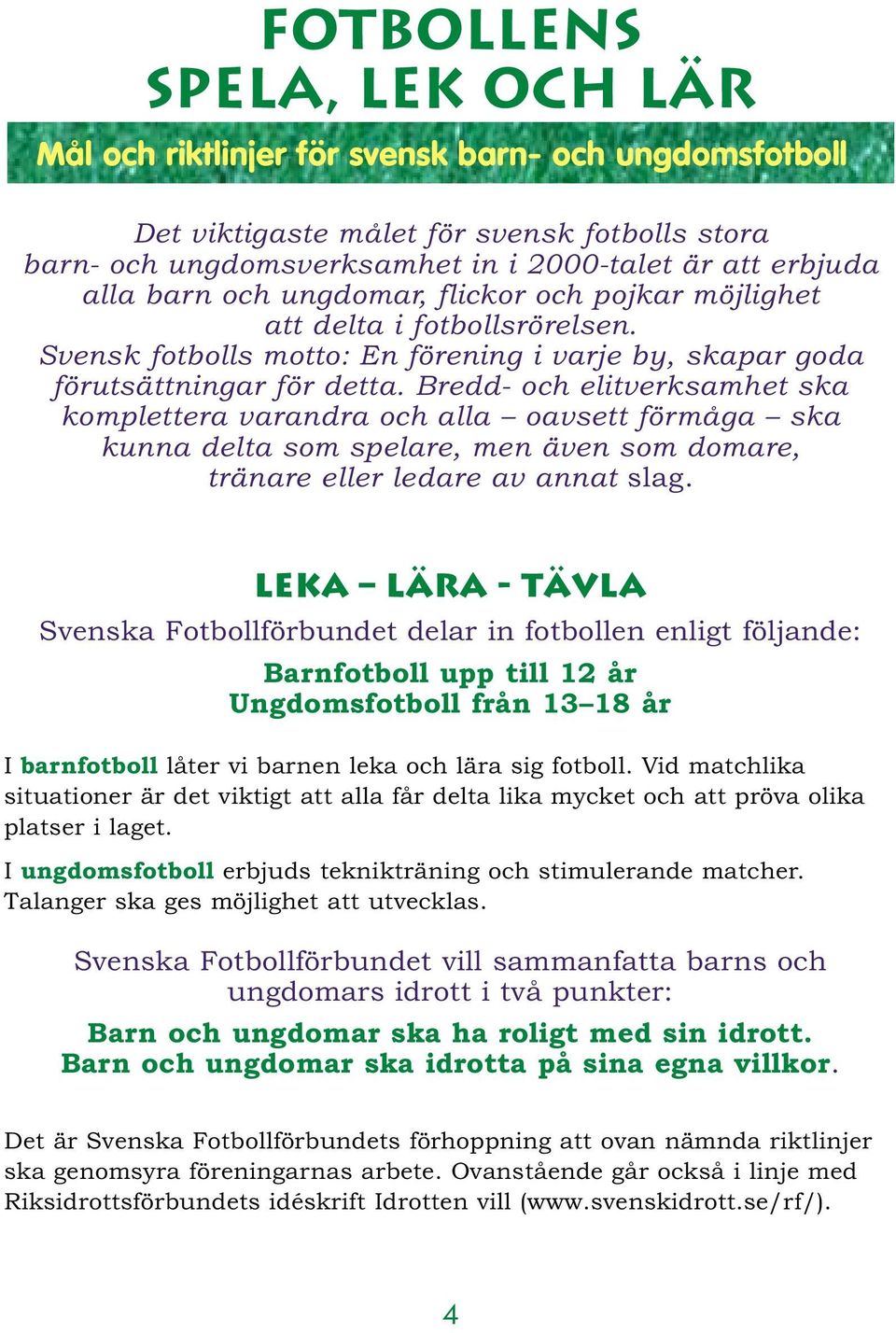 Bredd- och elitverksamhet ska komplettera varandra och alla oavsett förmåga ska kunna delta som spelare, men även som domare, tränare eller ledare av annat slag.