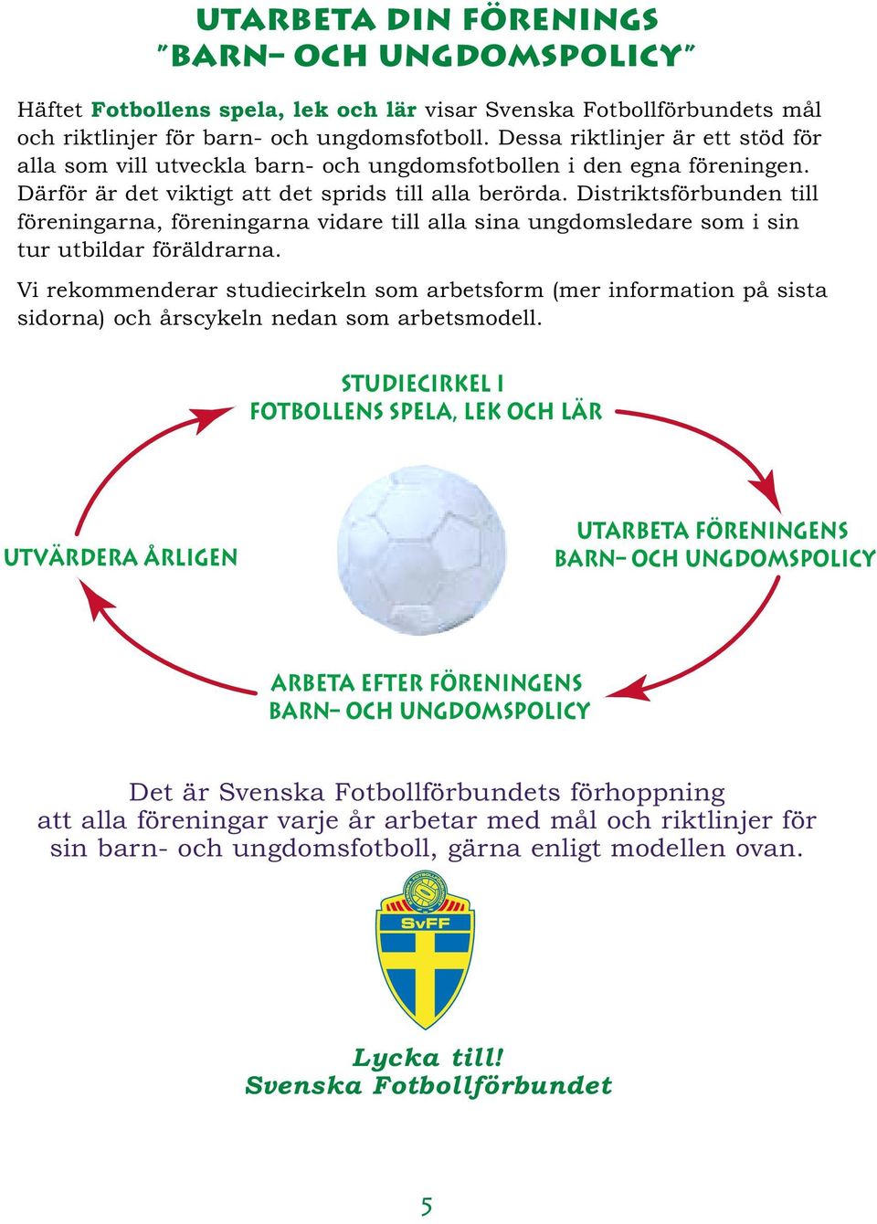 Distriktsförbunden till föreningarna, föreningarna vidare till alla sina ungdomsledare som i sin tur utbildar föräldrarna.