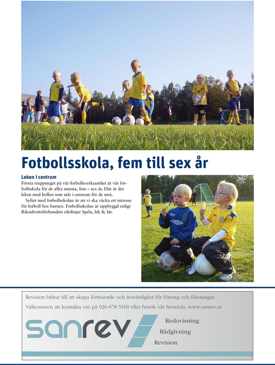 Syftet med fotbollsskolan är att vi ska väcka ett intresse för fotboll hos barnen.