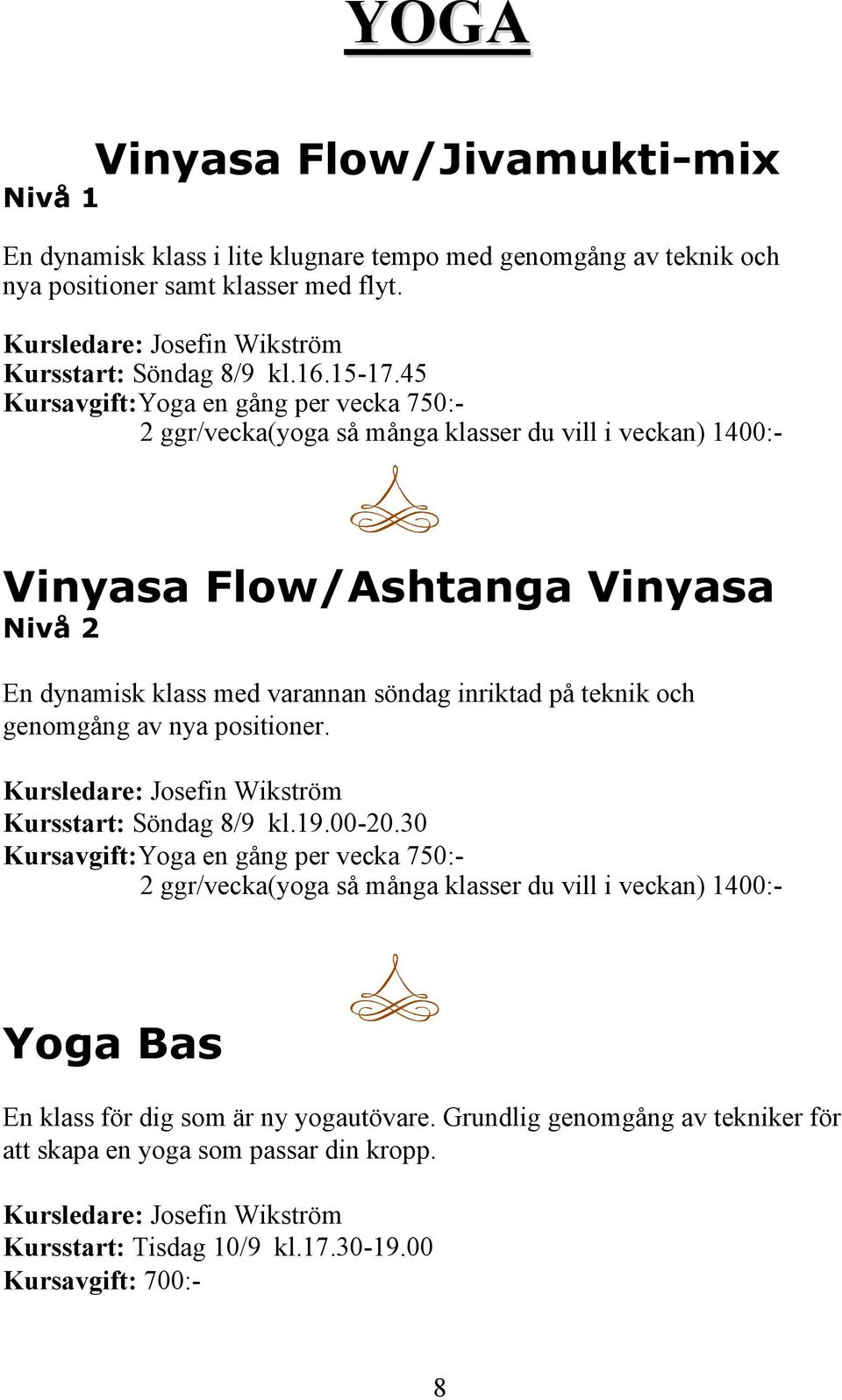 45 Kursavgift:Yoga en gång per vecka 750:- 2 ggr/vecka(yoga så många klasser du vill i veckan) 1400:- Vinyasa Flow/Ashtanga Vinyasa Nivå 2 En dynamisk klass med varannan söndag inriktad påteknik och