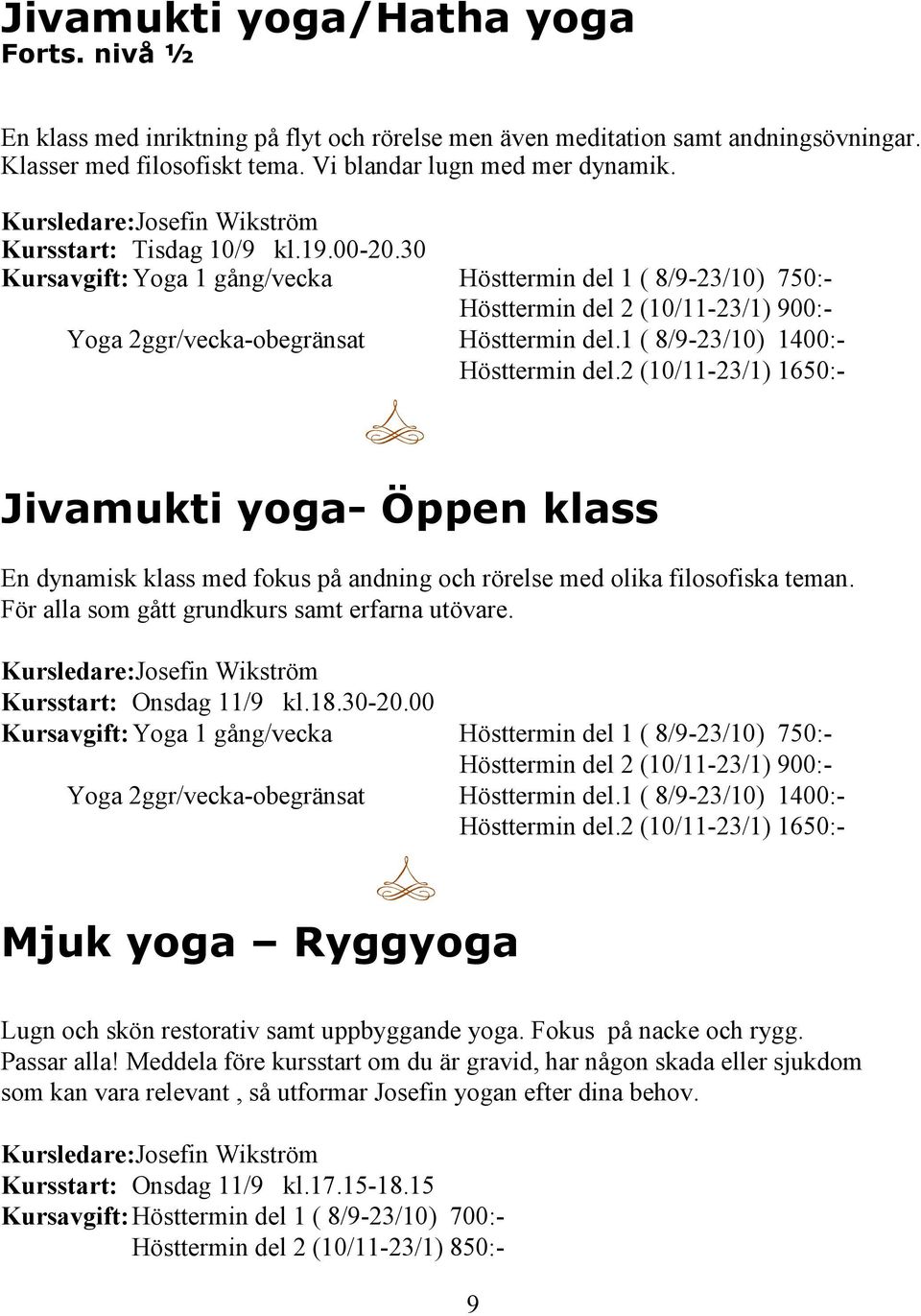 30 Kursavgift: Yoga 1 gång/vecka Hösttermin del 1 ( 8/9-23/10) 750:- Hösttermin del 2 (10/11-23/1) 900:- Yoga 2ggr/vecka-obegränsat Hösttermin del.1 ( 8/9-23/10) 1400:- Hösttermin del.