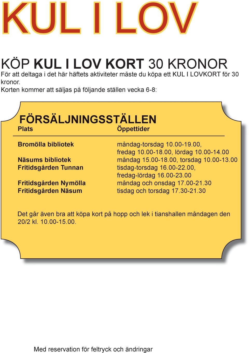 00-14.00 Näsums bibliotek måndag 15.00-18.00, torsdag 10.00-13.00 Fritidsgården Tunnan tisdag-torsdag 16.00-22.00, fredag-lördag 16.00-23.