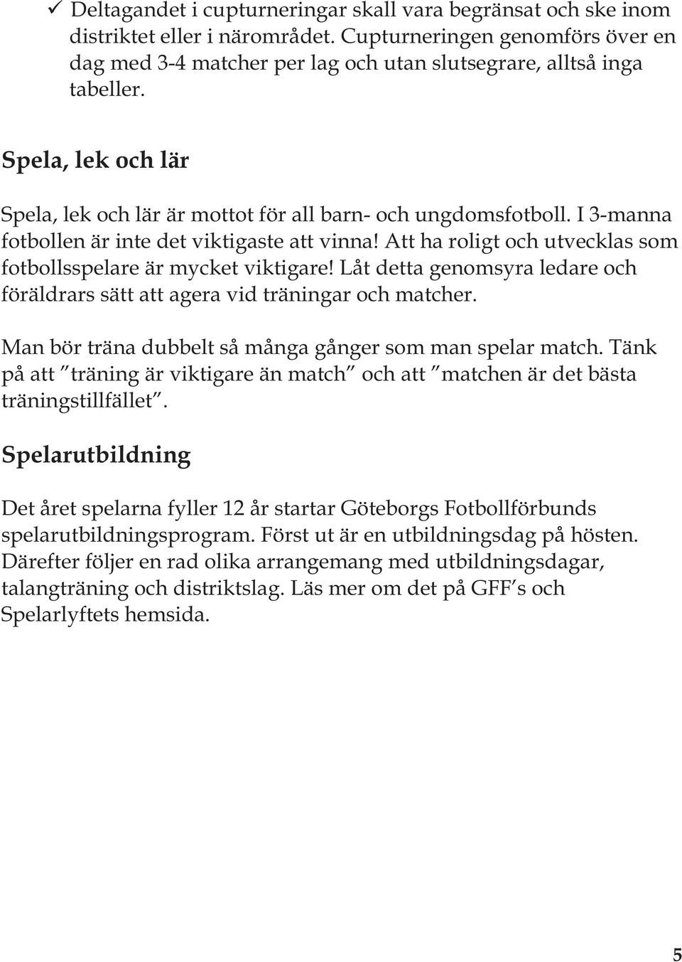 Att ha roligt och utvecklas som fotbollsspelare är mycket viktigare! Låt detta genomsyra ledare och föräldrars sätt att agera vid träningar och matcher.