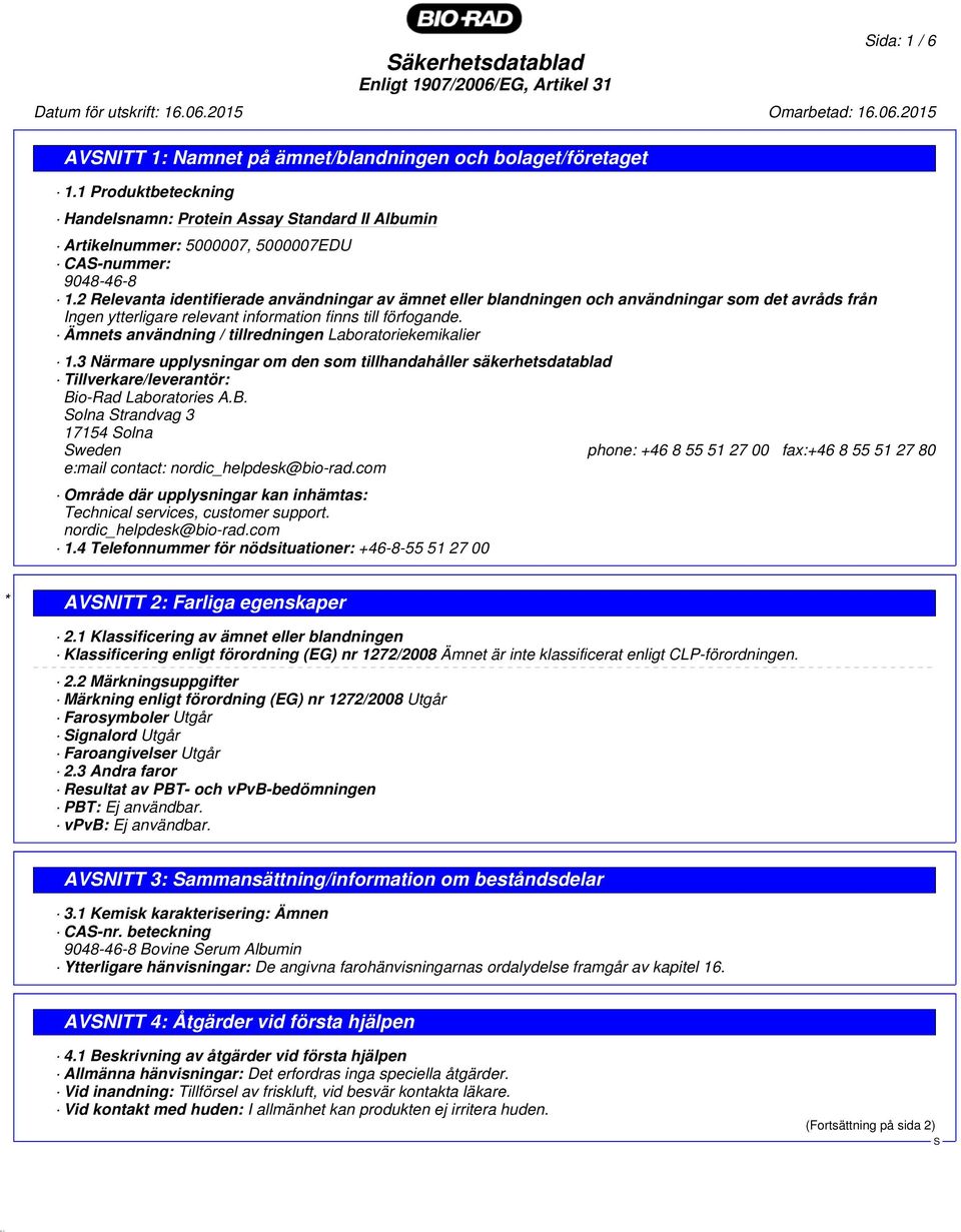 2 Relevanta identifierade användningar av ämnet eller blandningen och användningar som det avråds från Ingen ytterligare relevant information finns till förfogande.