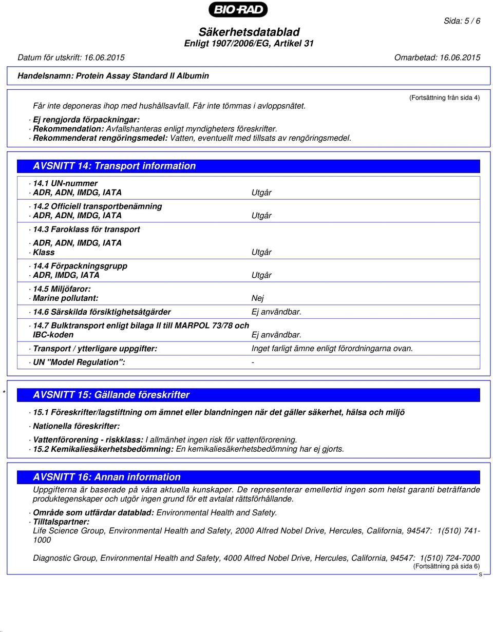 (Fortsättning från sida 4) AVNITT 14: Transport information 14.1 UN-nummer ADR, ADN, IMDG, IATA Utgår 14.2 Officiell transportbenämning ADR, ADN, IMDG, IATA Utgår 14.