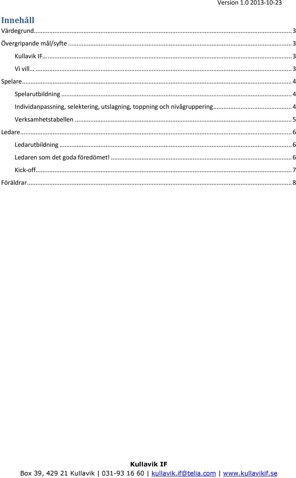 .. 4 Individanpassning, selektering, utslagning, toppning och nivågruppering.