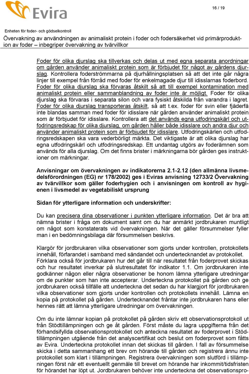 Foder för olika djurslag ska förvaras åtskilt så att till exempel kontamination med animaliskt protein eller sammanblandning av foder inte är möjligt.