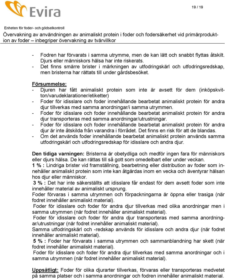 Försummelse: - Djuren har fått animaliskt protein som inte är avsett för dem (inköpskvitton/varudeklarationer/etiketter) - Foder för idisslare och foder innehållande bearbetat animaliskt protein för