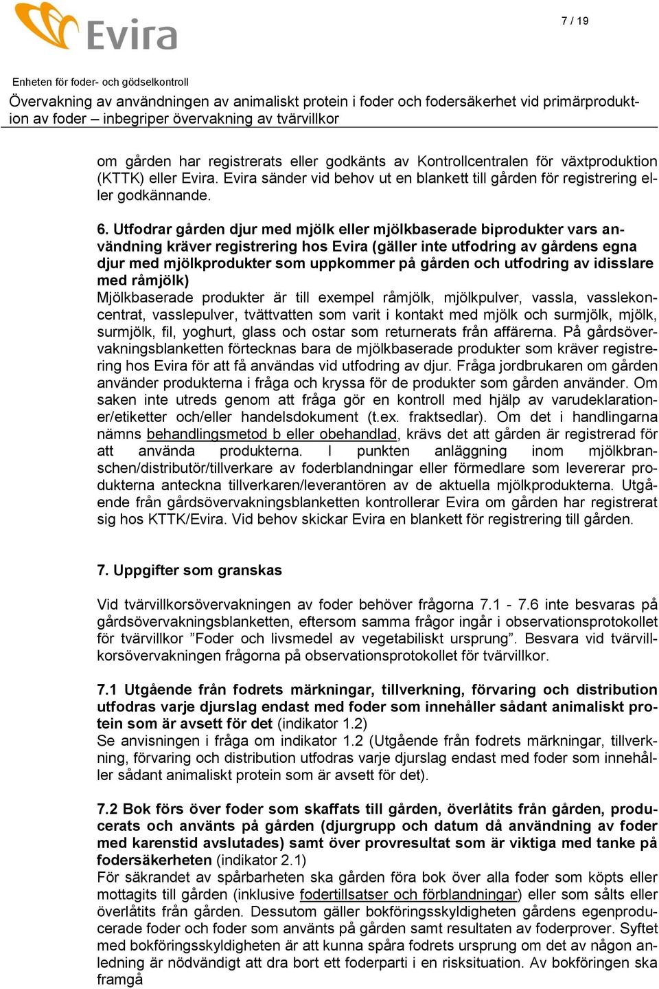 utfodring av idisslare med råmjölk) Mjölkbaserade produkter är till exempel råmjölk, mjölkpulver, vassla, vasslekoncentrat, vasslepulver, tvättvatten som varit i kontakt med mjölk och surmjölk,