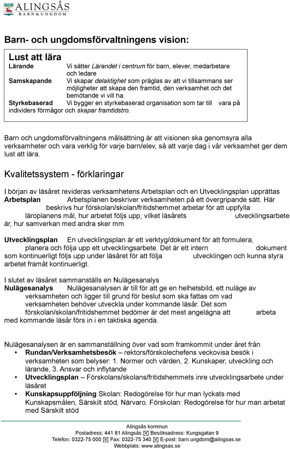 Styrkebaserad Vi bygger en styrkebaserad organisation som tar till vara på individers förmågor och skapar framtidstro.