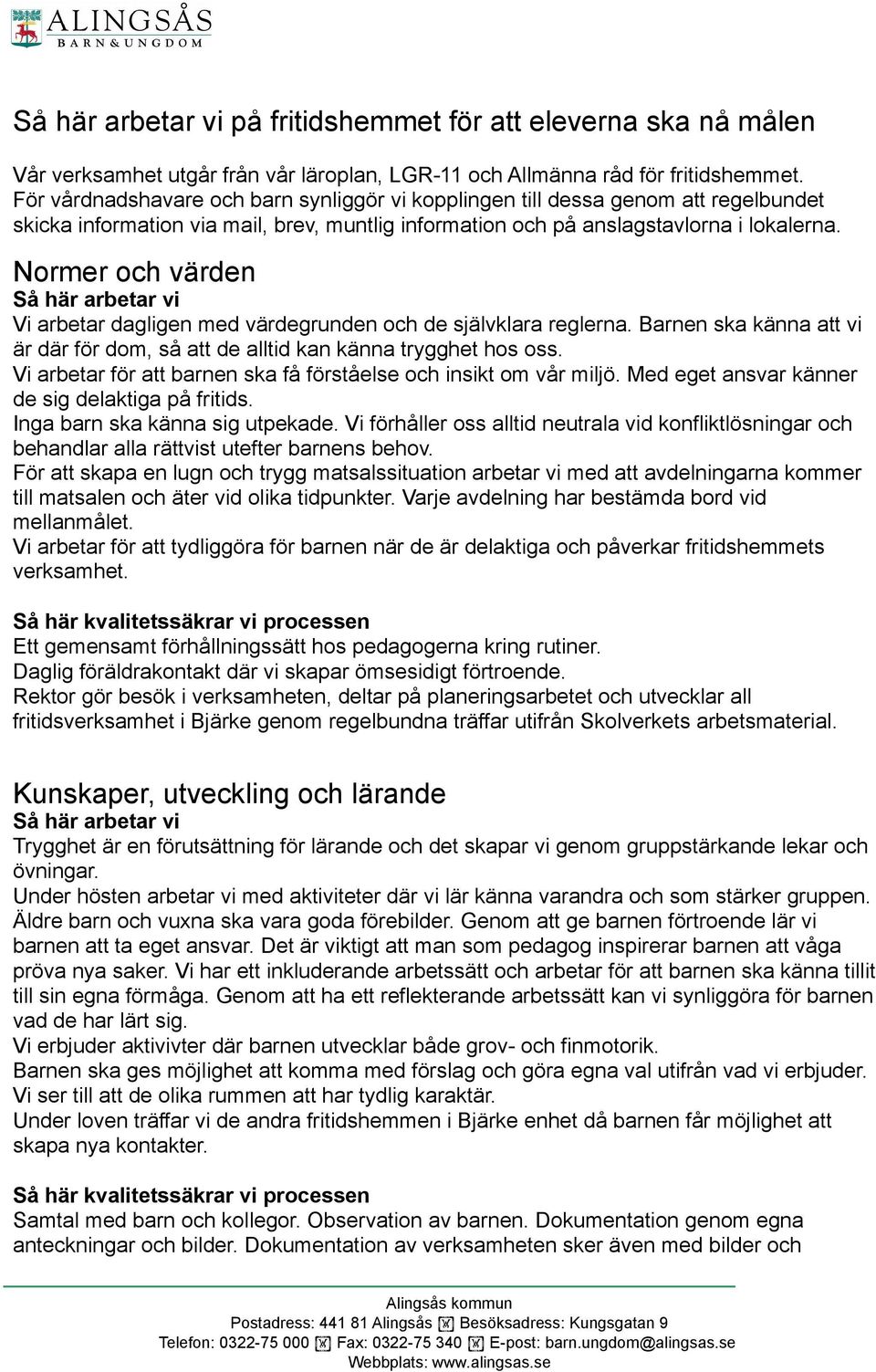 Normer och värden Vi arbetar dagligen med värdegrunden och de självklara reglerna. Barnen ska känna att vi är där för dom, så att de alltid kan känna trygghet hos oss.