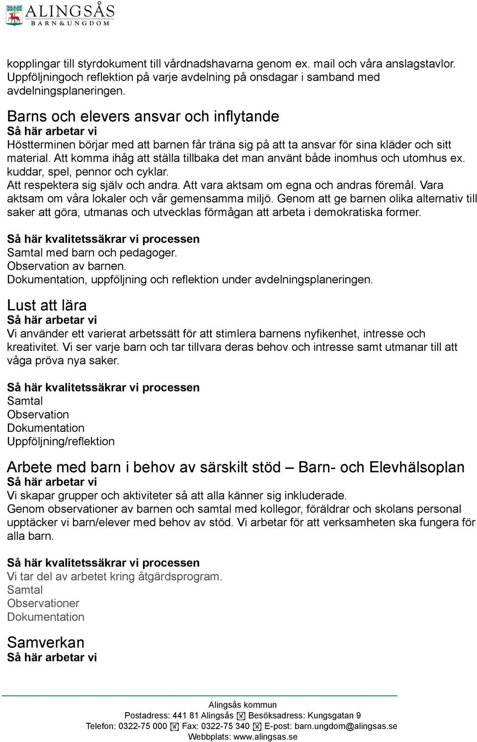 Att komma ihåg att ställa tillbaka det man använt både inomhus och utomhus ex. kuddar, spel, pennor och cyklar. Att respektera sig själv och andra. Att vara aktsam om egna och andras föremål.