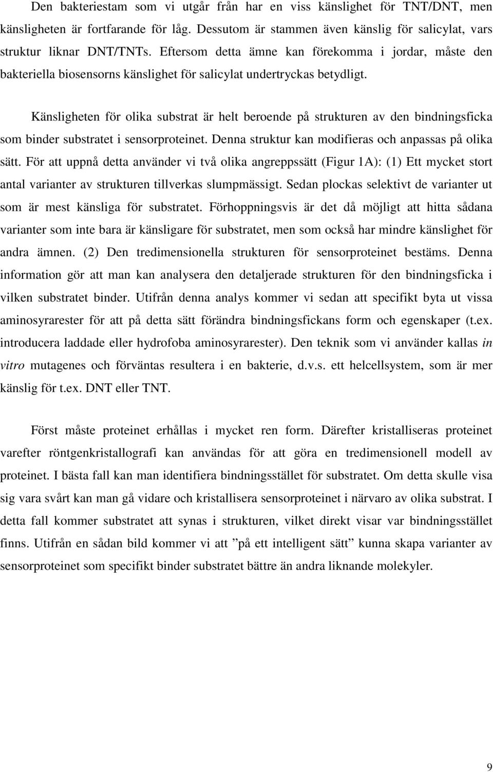 Känsligheten för olika substrat är helt beroende på strukturen av den bindningsficka som binder substratet i sensorproteinet. Denna struktur kan modifieras och anpassas på olika sätt.