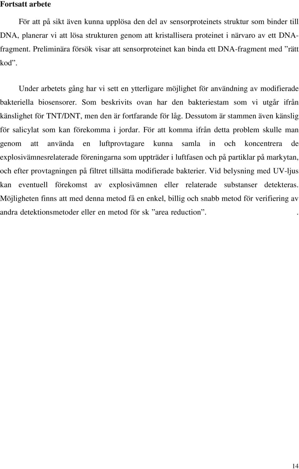 Under arbetets gång har vi sett en ytterligare möjlighet för användning av modifierade bakteriella biosensorer.