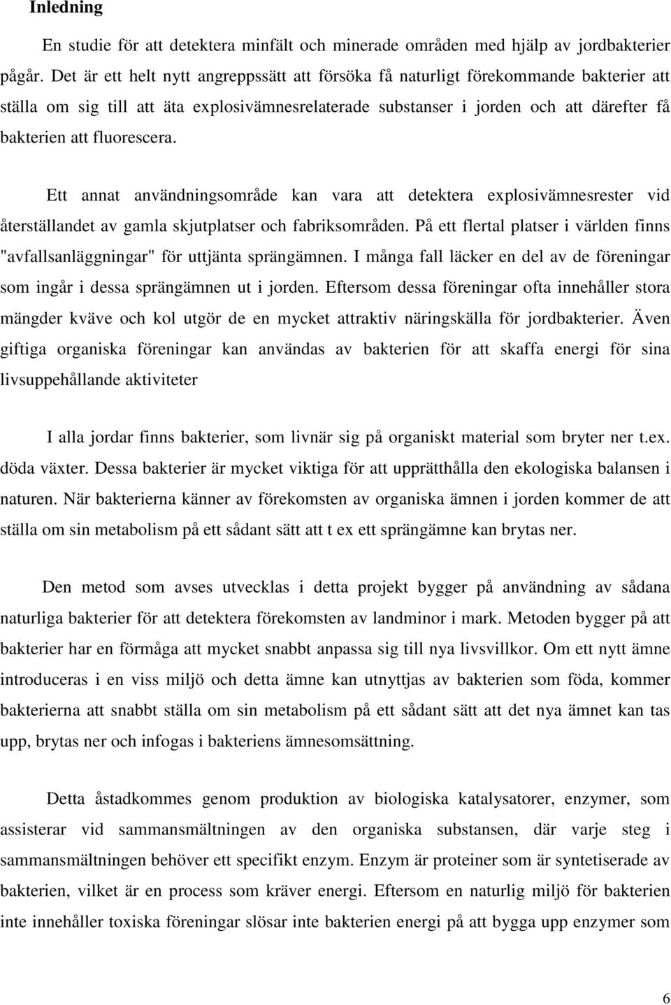 fluorescera. Ett annat användningsområde kan vara att detektera explosivämnesrester vid återställandet av gamla skjutplatser och fabriksområden.