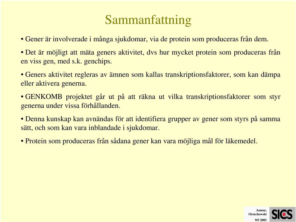 eners aktivitet regleras av ämnen som kallas transkriptionsfaktorer, som kan dämpa eller aktivera generna.