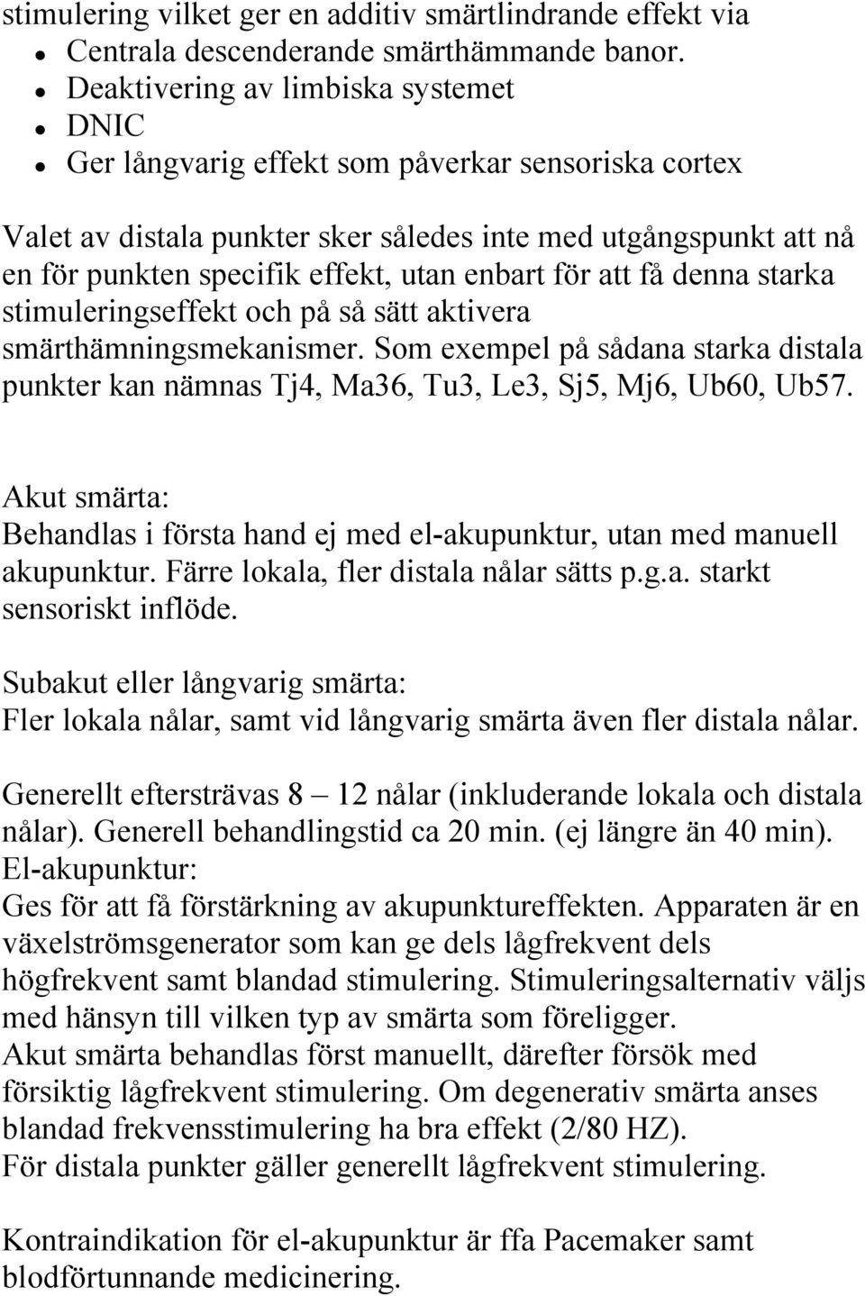 enbart för att få denna starka stimuleringseffekt och på så sätt aktivera smärthämningsmekanismer. Som exempel på sådana starka distala punkter kan nämnas Tj4, Ma36, Tu3, Le3, Sj5, Mj6, Ub60, Ub57.