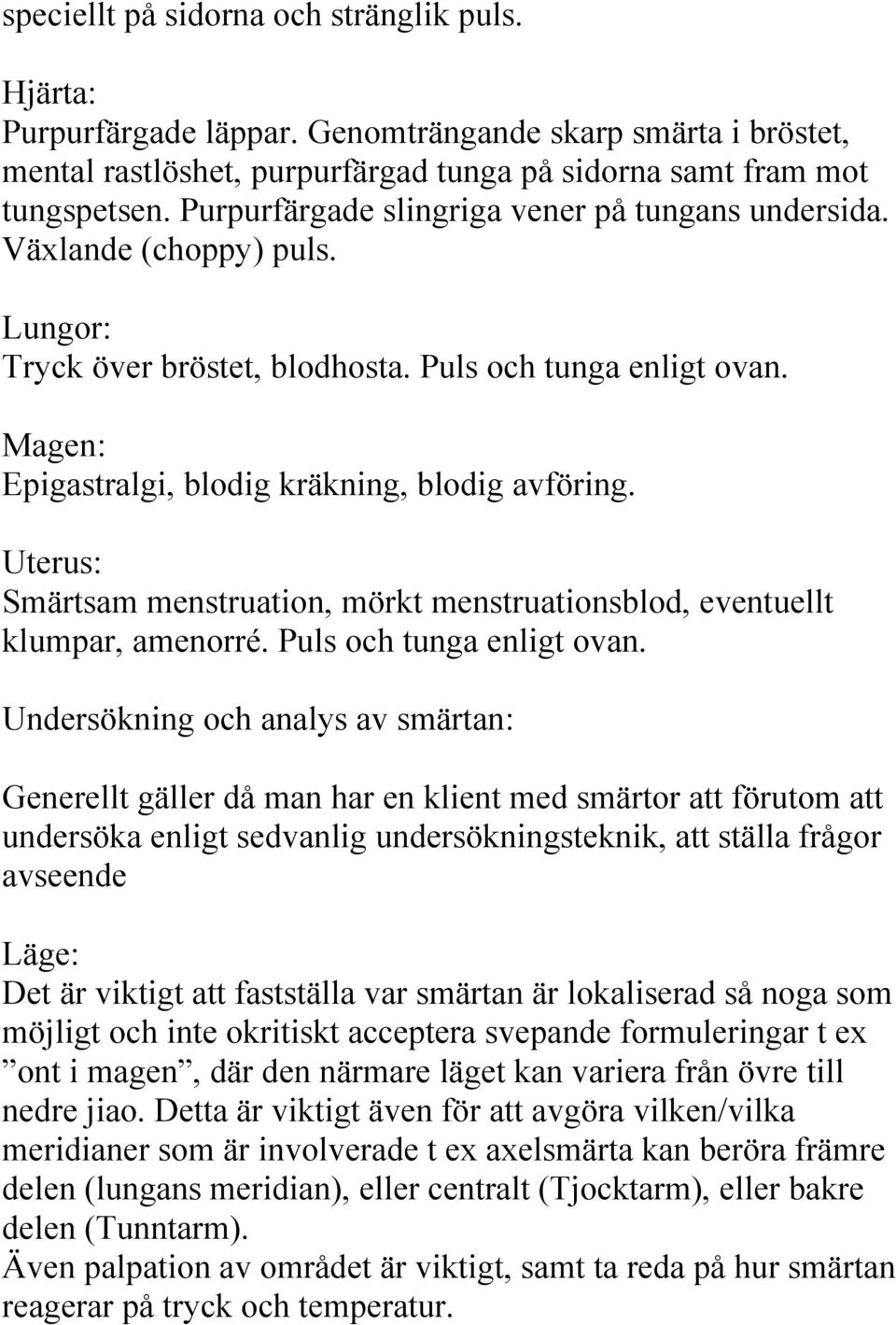 Uterus: Smärtsam menstruation, mörkt menstruationsblod, eventuellt klumpar, amenorré. Puls och tunga enligt ovan.