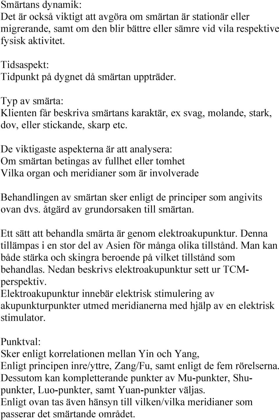 De viktigaste aspekterna är att analysera: Om smärtan betingas av fullhet eller tomhet Vilka organ och meridianer som är involverade Behandlingen av smärtan sker enligt de principer som angivits ovan