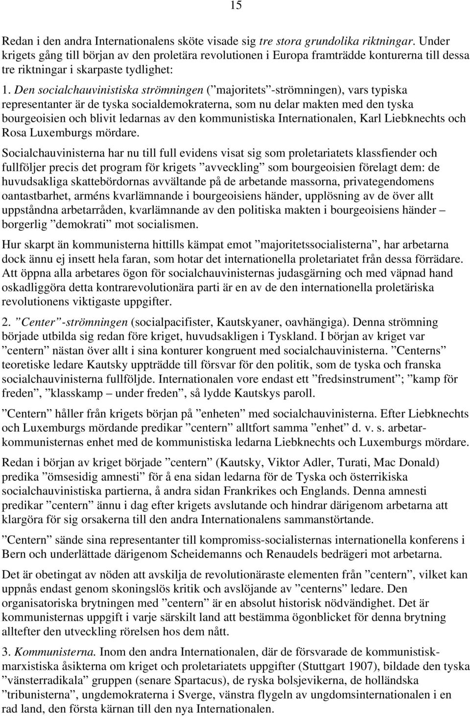 Den socialchauvinistiska strömningen ( majoritets -strömningen), vars typiska representanter är de tyska socialdemokraterna, som nu delar makten med den tyska bourgeoisien och blivit ledarnas av den