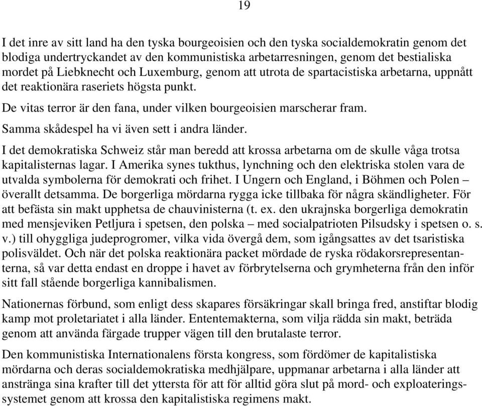 Samma skådespel ha vi även sett i andra länder. I det demokratiska Schweiz står man beredd att krossa arbetarna om de skulle våga trotsa kapitalisternas lagar.