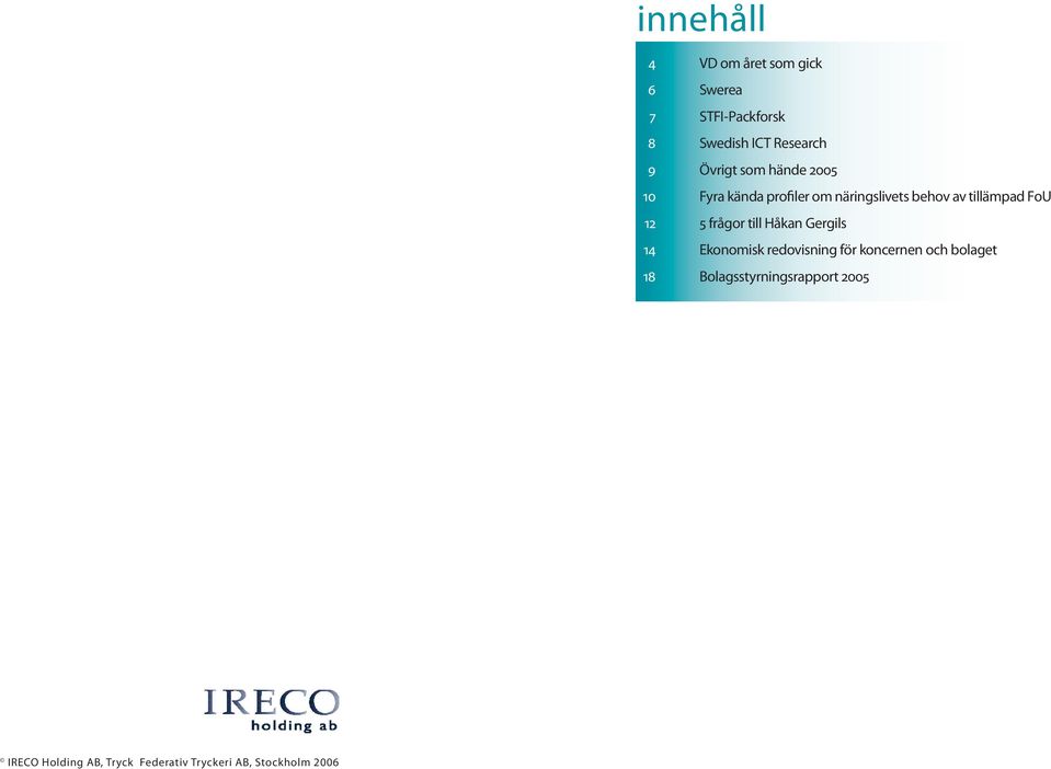 Ekonomisk redovisning för koncernen och bolaget 18 Bolagsstyrningsrapport 2005 IRECO Holding AB, Tryck