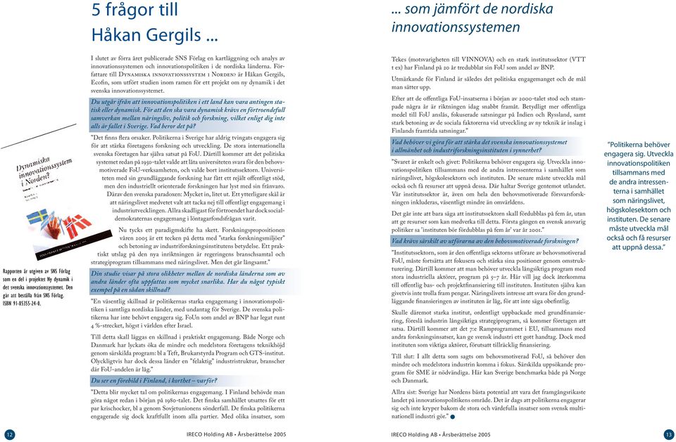 I slutet av förra året publicerade SNS Förlag en kartläggning och analys av innovationssystemen och innovationspolitiken i de nordiska länderna. Författare till DYNAMISKA INNOVATIONSSYSTEM I NORDEN?