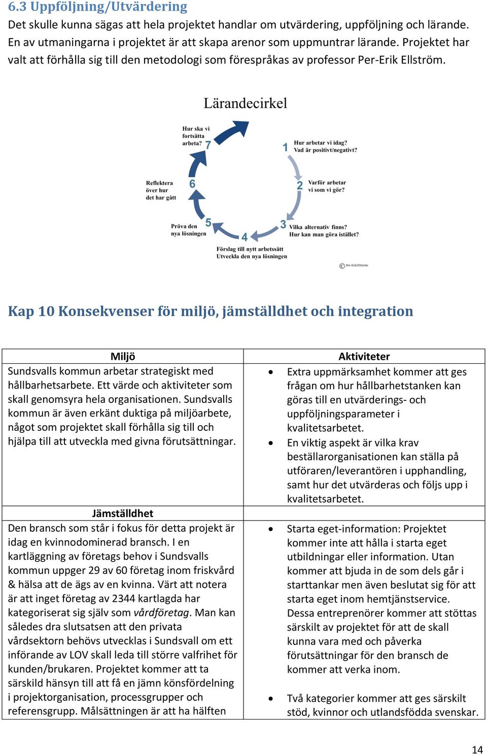 Kap 10 Konsekvenser för miljö, jämställdhet och integration Miljö Sundsvalls kommun arbetar strategiskt med hållbarhetsarbete. Ett värde och aktiviteter som skall genomsyra hela organisationen.