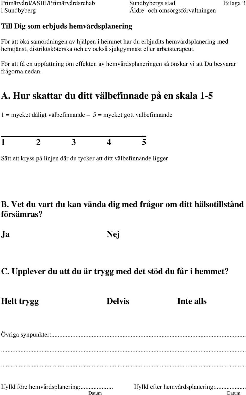 Hur skattar du ditt välbefinnade på en skala 1-5 1 = mycket dåligt välbefinnande 5 = mycket gott välbefinnande _ 1 2 3 4 5 Sätt ett kryss på linjen där du tycker att ditt välbefinnande ligger B.