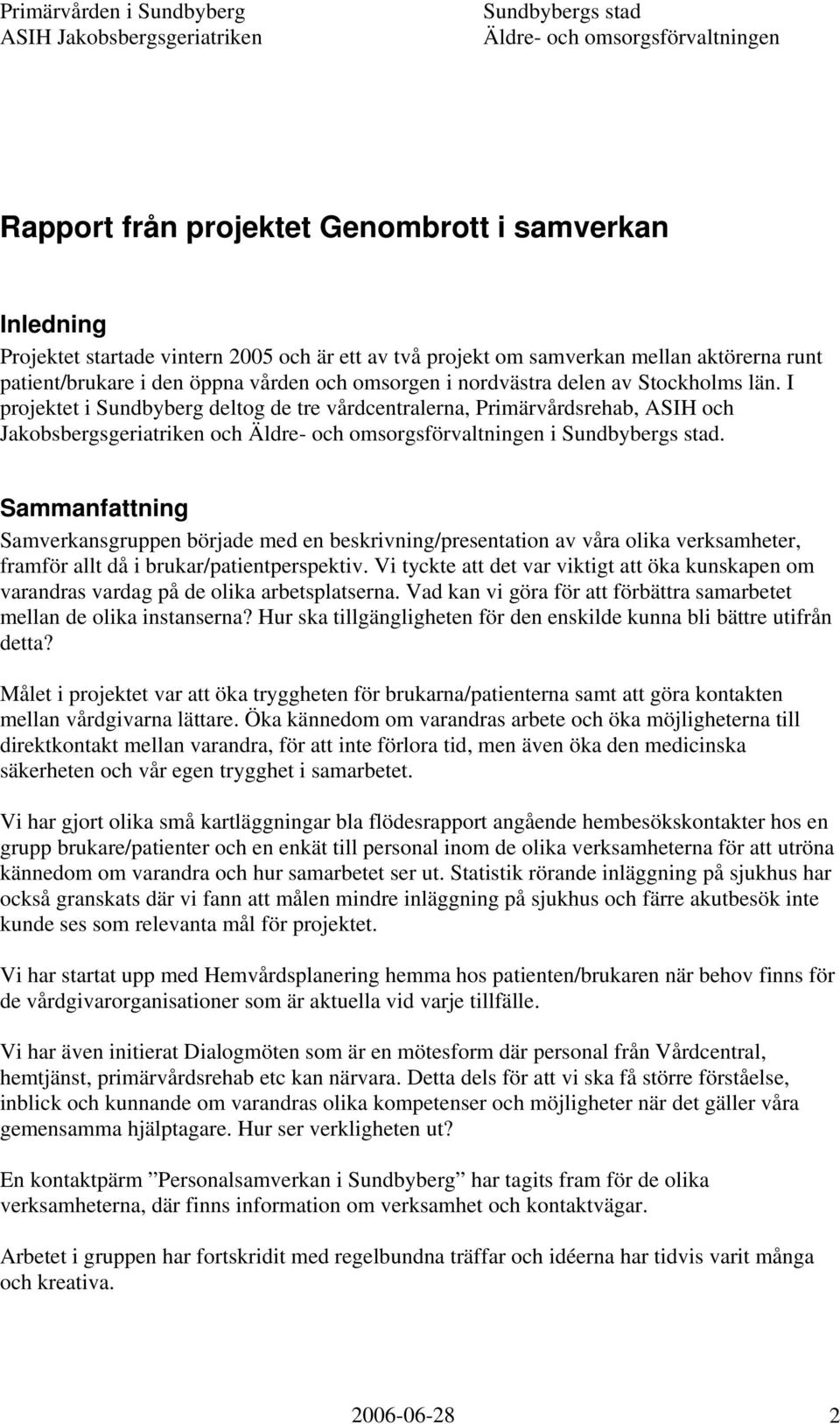 Sammanfattning Samverkansgruppen började med en beskrivning/presentation av våra olika verksamheter, framför allt då i brukar/patientperspektiv.