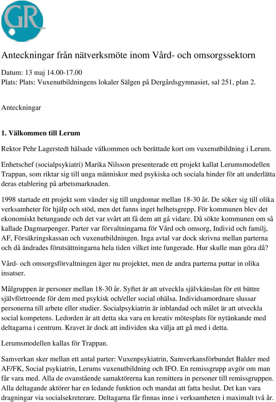 Enhetschef (socialpsykiatri) Marika Nilsson presenterade ett projekt kallat Lerumsmodellen Trappan, som riktar sig till unga människor med psykiska och sociala hinder för att underlätta deras