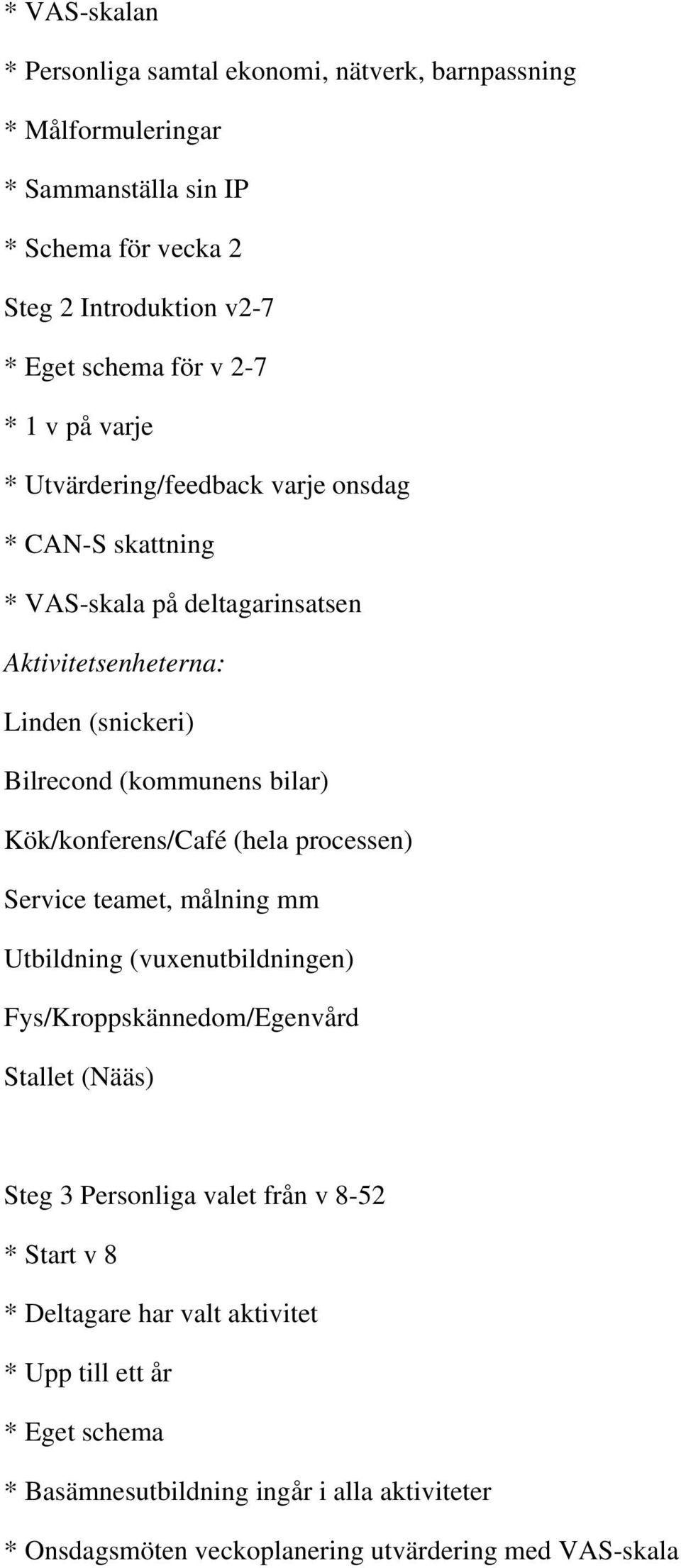 Kök/konferens/Café (hela processen) Service teamet, målning mm Utbildning (vuxenutbildningen) Fys/Kroppskännedom/Egenvård Stallet (Nääs) Steg 3 Personliga valet från v 8-52