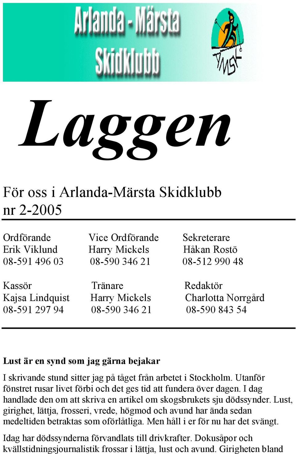 Utanför fönstret rusar livet förbi och det ges tid att fundera över dagen. I dag handlade den om att skriva en artikel om skogsbrukets sju dödssynder.