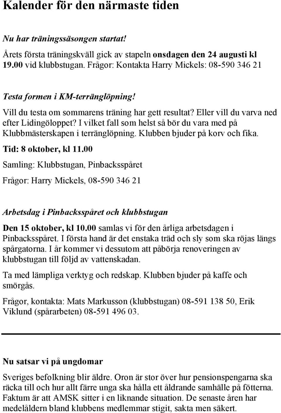 I vilket fall som helst så bör du vara med på Klubbmästerskapen i terränglöpning. Klubben bjuder på korv och fika. Tid: 8 oktober, kl 11.