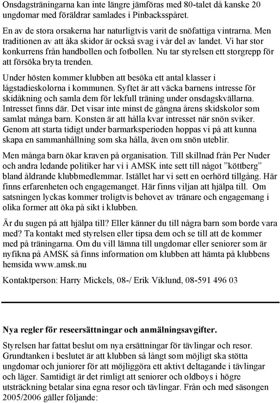 Under hösten kommer klubben att besöka ett antal klasser i lågstadieskolorna i kommunen. Syftet är att väcka barnens intresse för skidåkning och samla dem för lekfull träning under onsdagskvällarna.