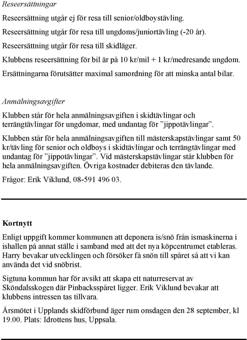 Anmälningsavgifter Klubben står för hela anmälningsavgiften i skidtävlingar och terrängtävlingar för ungdomar, med undantag för jippotävlingar.