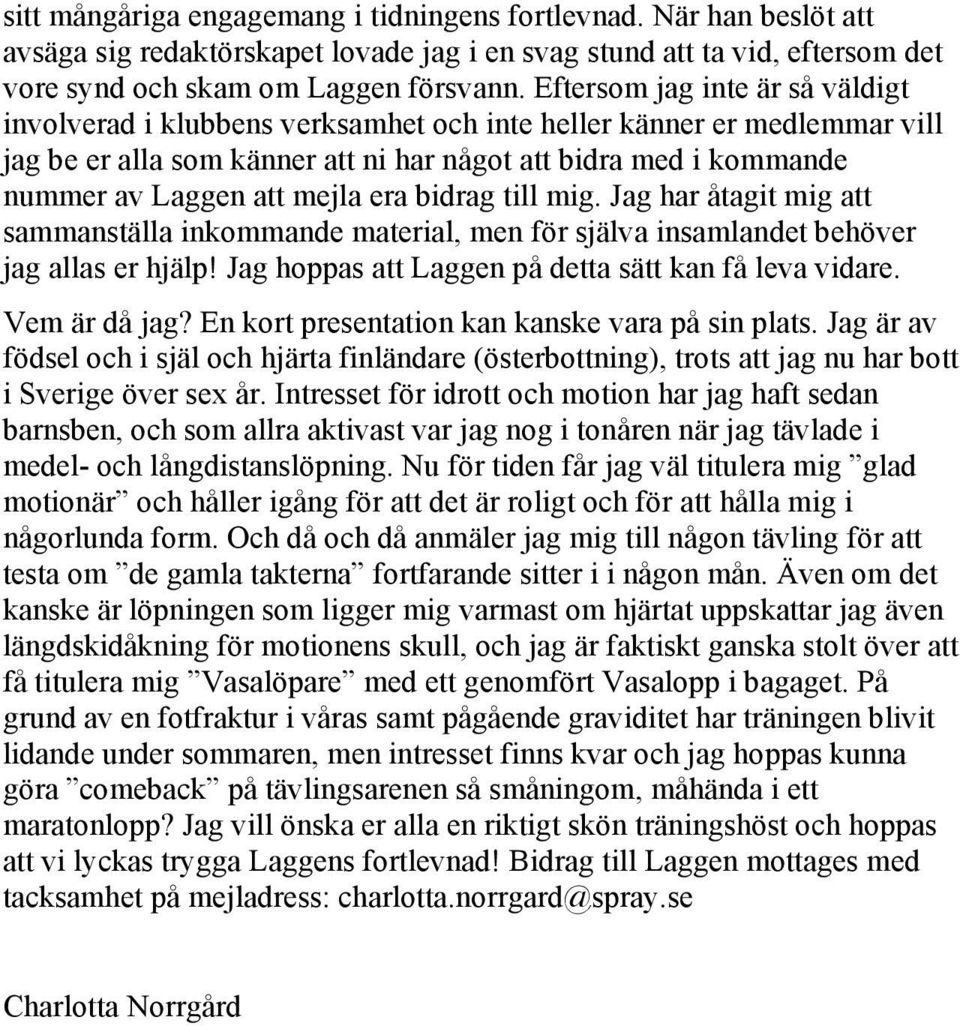 mejla era bidrag till mig. Jag har åtagit mig att sammanställa inkommande material, men för själva insamlandet behöver jag allas er hjälp! Jag hoppas att Laggen på detta sätt kan få leva vidare.