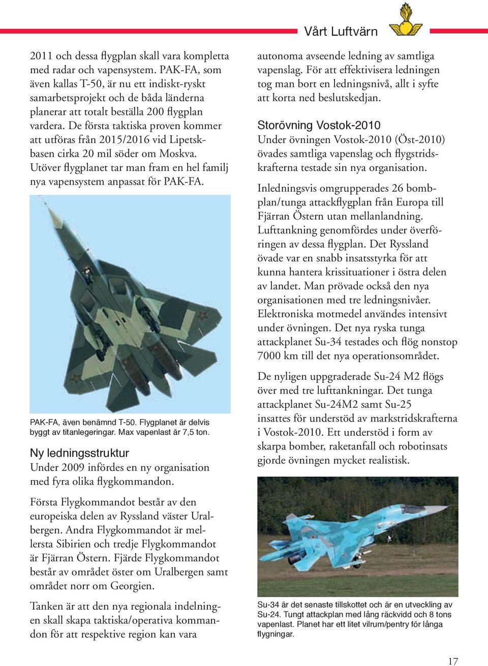 De första taktiska proven kommer att utföras från 2015/2016 vid Lipetskbasen cirka 20 mil söder om Moskva. Utöver flygplanet tar man fram en hel familj nya vapensystem anpassat för PAK-FA.